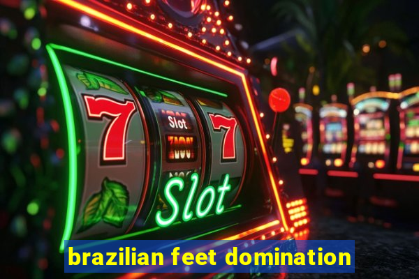 brazilian feet domination